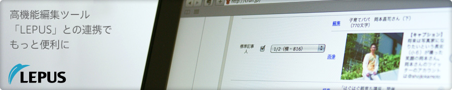 高機能編集ツール「LEPUS」との連携でもっと便利に